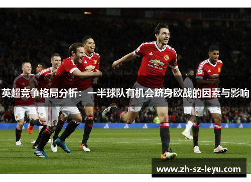 英超竞争格局分析:一半球队有机会跻身欧战的因素与影响 英超竞争格局分析:一半球队有机会跻身欧战的因素与影响