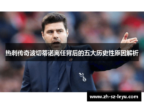 热刺传奇波切蒂诺离任背后的五大历史性原因解析