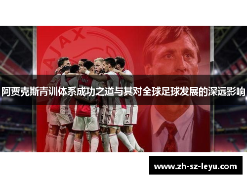阿贾克斯青训体系成功之道与其对全球足球发展的深远影响