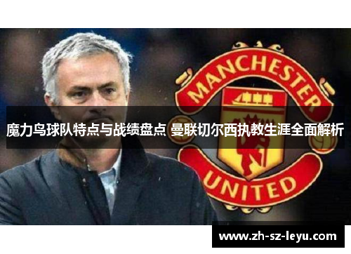 魔力鸟球队特点与战绩盘点 曼联切尔西执教生涯全面解析