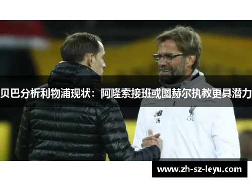 贝巴分析利物浦现状：阿隆索接班或图赫尔执教更具潜力