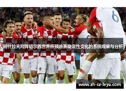 阿什拉夫对阵切尔西世界杯预选赛稳定性变化的系统观察与分析