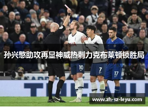 孙兴慜助攻再显神威热刺力克布莱顿锁胜局 孙兴慜助攻再显神威热刺力克布莱顿锁胜局