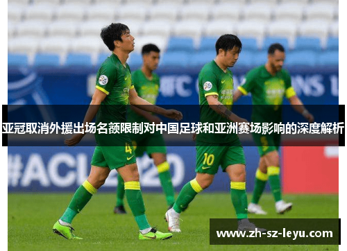 亚冠取消外援出场名额限制对中国足球和亚洲赛场影响的深度解析 亚冠取消外援出场名额限制对中国足球和亚洲赛场影响的深度解析